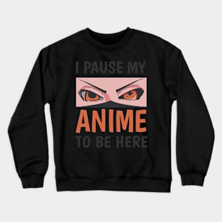 I Paused My Anime To Be Here Crewneck Sweatshirt